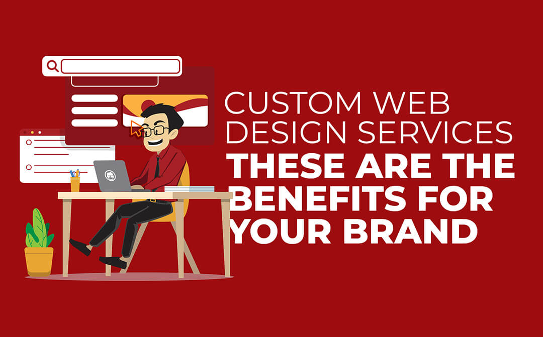 Custom Web Design Services: These Are The Benefits For Your Brand